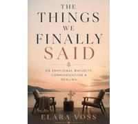 THE THINGS WE FINALLY SAID: About Emotional Maturity, Honest Communication & Healing Relationships