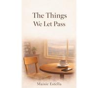 The Things We Let Pass: A Novel of Quiet Moments, Missed Chances, and What We Almost Say