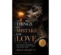 The Things We Mistake For Love: Why Intensity, Attachment and Longing Can Feel So Much Like The Real Thing