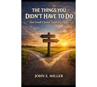 The Things You Didn’t Have to Do: How Small Choices Shape a Lifetime