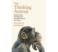The Thinking Animal: What Other Intelligence Reveals About Our Own
