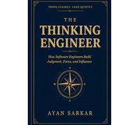 The Thinking Engineer: How Software Engineers Build Judgment, Focus, and Influence