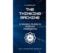 The Thinking Machine: A Modern Guide to Artificial Intelligence
