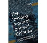 The thinking mode of ancient Chinese: How did the Chinese mental & cultural come into being?