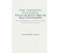 The Thinking Patterns That Quietly Break Relationships: How Small Moments Turn Into Tension, Conflict, & Disconnection