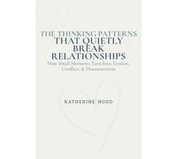 The Thinking Patterns That Quietly Break Relationships: How Small Moments Turn Into Tension, Conflict, & Disconnection