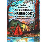 The Thinking Tree - Wild Wilderness - Adventure Handbook: A Survival Guide & Sci
