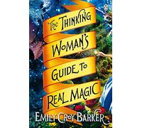 The Thinking Woman's Guide to Real Magic: Emily-Croy Barker