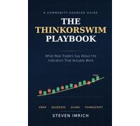 The ThinkorSwim Playbook: What Real Traders Say About the Indicators That Actually Work: A Community-Sourced Guide to VWAP, Squeezes, Scans, and the Studies Worth Your Screen Space