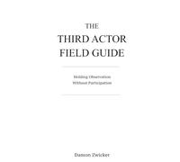 THE THIRD ACTOR FIELD GUIDE: Holding Observation Without Participation: 2