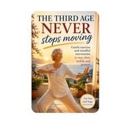 THE THIRD AGE NEVER STOPS MOVING: Gentle exercise and mindful movements to stay alive, mobile and present