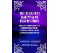 The Third Eye: Gateway of Inner Vision: A journey through the veil of perception, where intuition becomes sight and sight becomes knowing