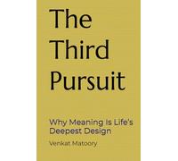The Third Pursuit: Why Meaning Is Life’s Deepest Design