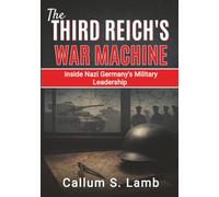 The Third Reich's War Machine: Inside Nazi Germany's Military Leadership