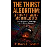 The Thirst Algorithm: A Story of Water and Intelligence: Who deserves to drink when survival is an algorithm?: 1