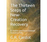 The Thirteen Steps of New-Creation Recovery: A Creation and Christ-Centered Formation Path
