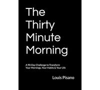 The Thirty Minute Morning: A 90-Day Challenge to Transform Your Mornings, Your Habits & Your Life