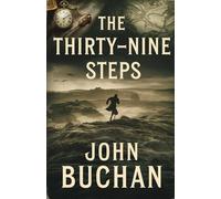 The Thirty-Nine Steps: A Classic Espionage Thriller of Danger, Deception, and Daring Escape
