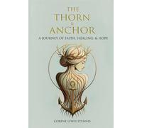 THE THORN & ANCHOR: A JOURNEY OF FAITH, HEALING, & HOPE