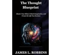 The Thought Blueprint: Master Your Mind, Unlock Imagination, and Create the Life You Envision
