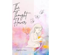 The Thought Flower - How to Grow Your Own World: A loving children's book about thoughts, feelings & manifestation