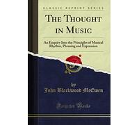 The Thought in Music: An Enquiry Into the Principles of Musical Rhythm, Phrasing and Expression (Classic Reprint)