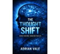 The Thought Shift: Rewire Your Mind, Rewrite Your Reality