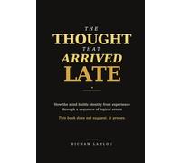 The Thought That Arrived Late: How the Mind Builds Identity from Experience Through a Sequence of Logical Errors