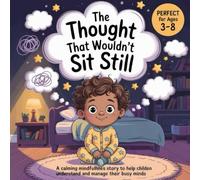 The Thought That Wouldn’t Sit Still: A calming mindfulhnes story to help childen understand and manage their busy minds perfect for ages 3-8