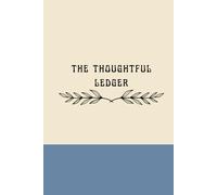 The Thoughtful Ledger / A Daily Journey of Reflection, Growth, and Mindfulness: A Personal Space to Reflect, Refocus, and Recharge
