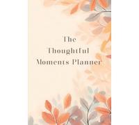 The Thoughtful Moments Planner: A thoughtful way to remember, plan, and celebrate the people who matter