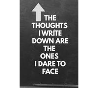 The Thoughts I Write Down Are the Ones I Dare to Face: A Journal of Truth, Healing, and Self-Discovery