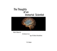 The Thoughts of an Immortal Scientist: What it Means to be Human in an Age of Endless Possibilities