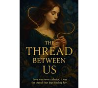 The Thread Between Us: Love was never a choice. It was the thread that kept finding her