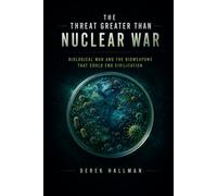 The Threat Greater Than Nuclear War: Biological War and the Bioweapons That Could End Civilization