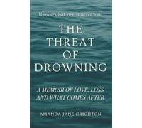 The Threat of Drowning: A Memoir of Love, Loss and What Comes After