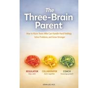 The Three-Brain Parent: How to Raise Teens Who Can Handle Hard Feelings, Solve Problems, and Grow Stronger