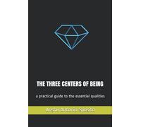 THE THREE CENTERS OF BEING: a practical guide to the essential qualities