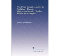 The three Dorset captains at Trafalgar Thomas Masterman Hardy, Charles Bullen, Henry Digby. 1