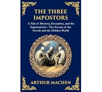 The Three Impostors: Dark Tales of Mystery, Deception, and Supernatural Horror - A Classic Collection