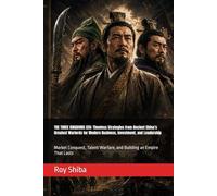 THE THREE KINGDOMS CEO: Timeless Strategies from Ancient China’s Greatest Warlords for Modern Business, Investment, and Leadership: Market Conquest, Talent Warfare, and Building an Empire That Lasts