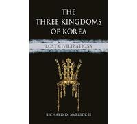 The Three Kingdoms of Korea: Lost Civilizations by McBride II, Richard D