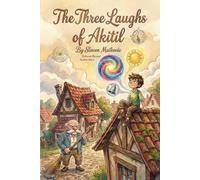 The Three Laughs of Akitil: An Illustrated Tale About Empathy, the Grandparent Bond, and the True Value of Joy