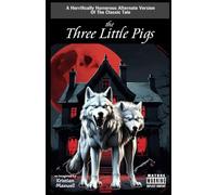The Three Little Pigs: A Horrifically Humorous Alternate Version Of The Classic Tale
