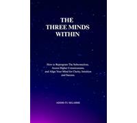 THE THREE MINDS WITHIN: How to Reprogram the Subconscious, Access Higher Consciousness, and Align Your Mind for Clarity, Intuition, and Success.