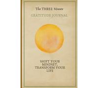 The THREE Minute GRATITUDE JOURNAL: Authentic Daily Gratitude Prompts to Shift your Mindset and transform your life