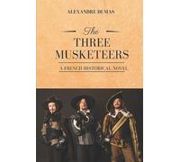 THE THREE MUSKETEERS: A French historical novel by Alexandre Dumas