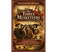 The Three Musketeers An Annotated Classic of Honor, Adventure, and Brotherhood