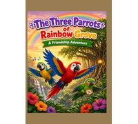 The Three Parrots of Rainbow Grove: A Friendship Adventure