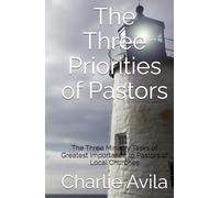 The Three Priorities of Pastors: The Three Ministry Tasks of Greatest Importance to Pastors of Local Churches